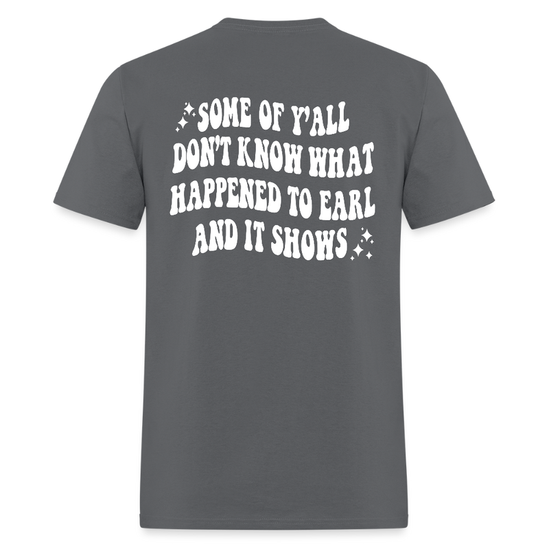 Goodbye Earl Some Of Y'all Don't Know What Happened T Shirt - charcoal