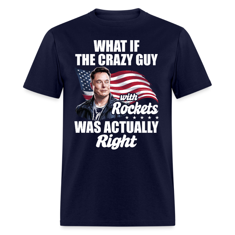 What If The Crazy Guy With Rockets Was Actually Right T Shirt - navy