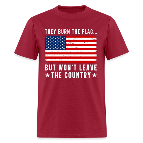 They Burn The Flag But Won't Leave The Country T Shirt - dark red