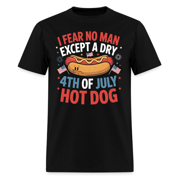 I Fear No Man Except A Dry 4th Of July Hot Dog T Shirt - black