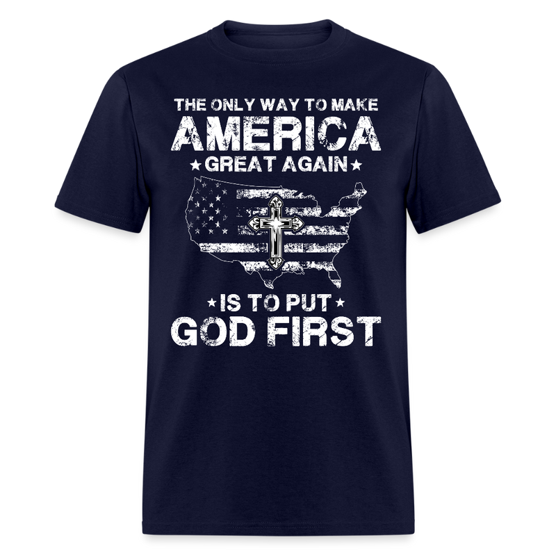 The Only Way To Make America Great Again Is To Put God First T Shirt - navy