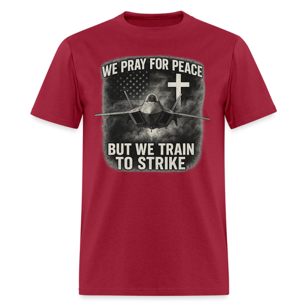 We Pray For Peace But We Train To Strike T Shirt - dark red