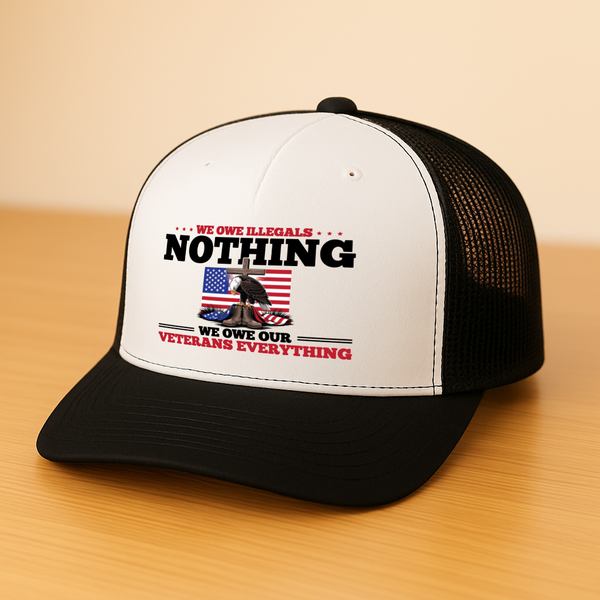 We Owe Illegals Nothing We Owe Our Veterans Trucker Hat