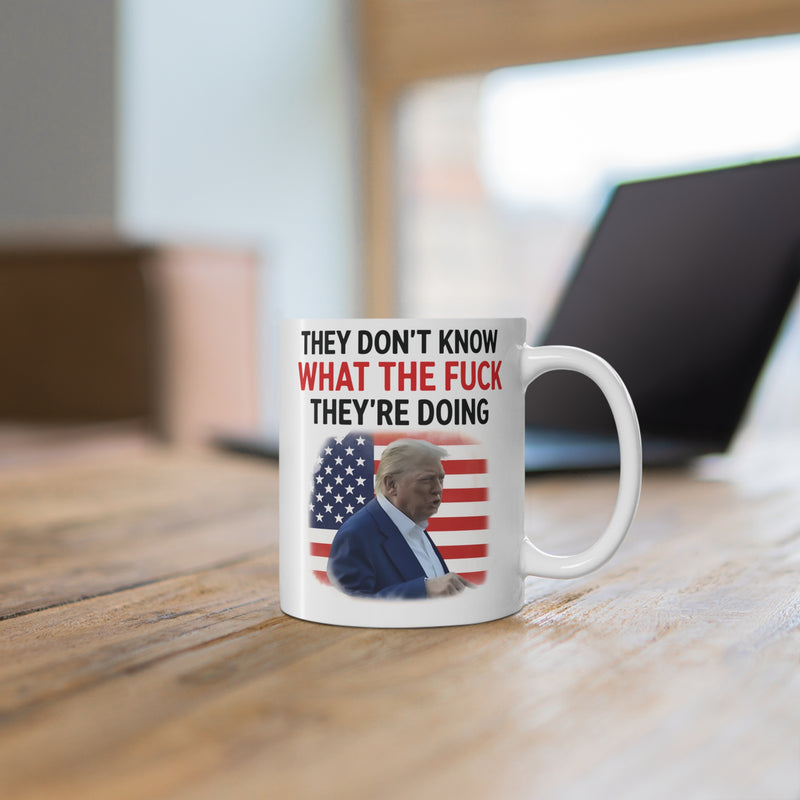 They Don't Know What The F*ck They're Doing Trump Mug