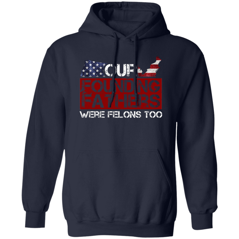 Our Founding Fathers Were Felons Too Hoodie