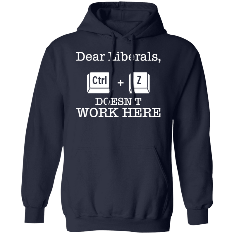 Dear Liberals CTRL-Z Doesn’t Work Here Hoodie