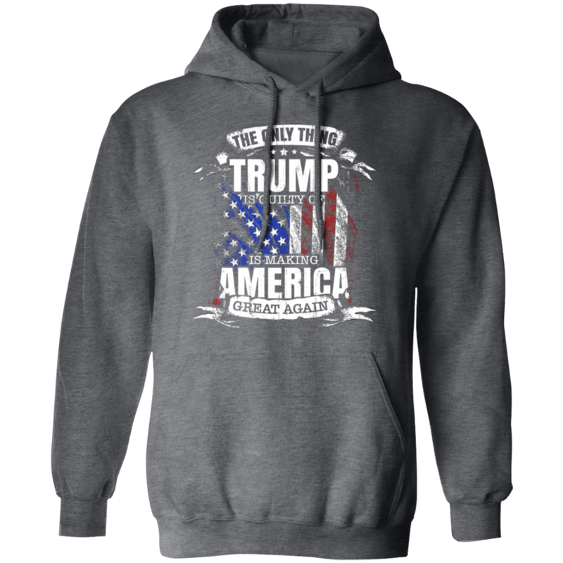 The Only Thing Trump Is Guilty Of Hoodie
