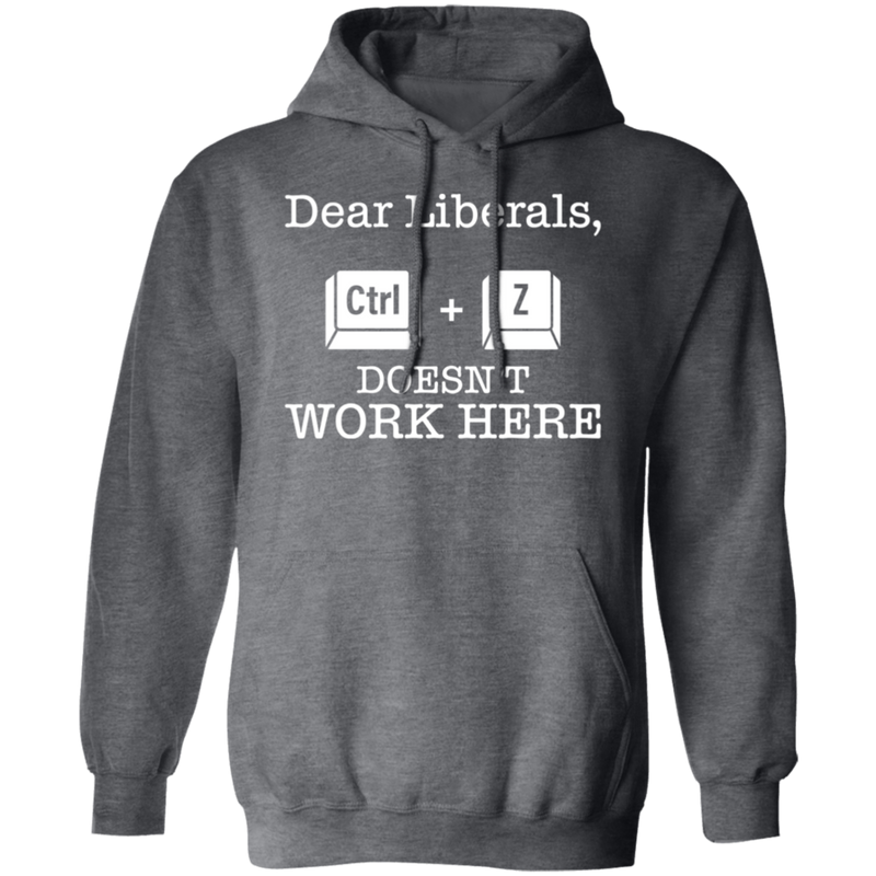 Dear Liberals CTRL-Z Doesn’t Work Here Hoodie