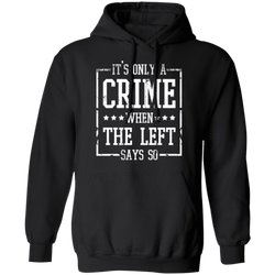 It’s Only A Crime When The Left Says So Hoodie