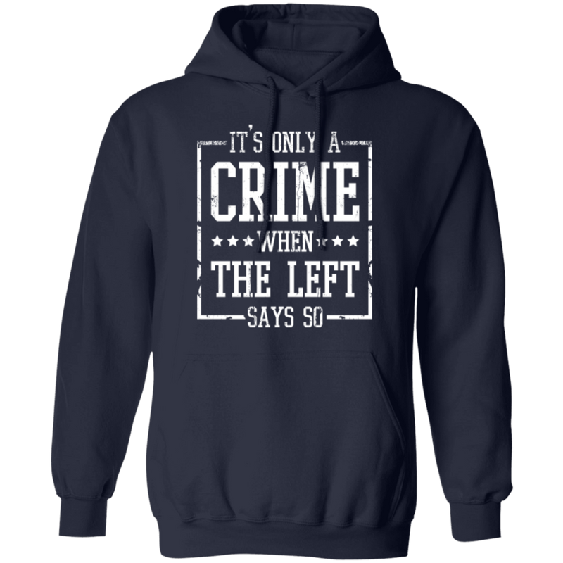 It’s Only A Crime When The Left Says So Hoodie