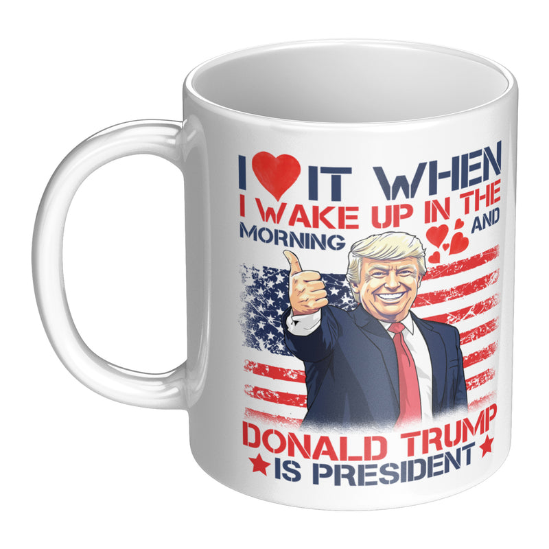 I Love It When I Wake Up In The Morning Mug