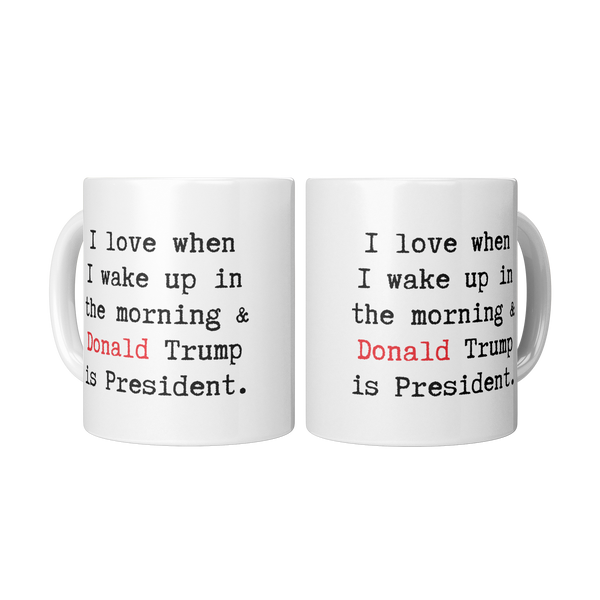 I_Love_It_When_I_Wake_Up_Trump_Is_Presid_2_Mugs_Center_Mockup.png