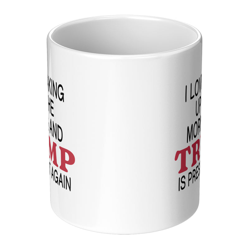 I Love It When I Wake Up Trump Is President Mug - 3