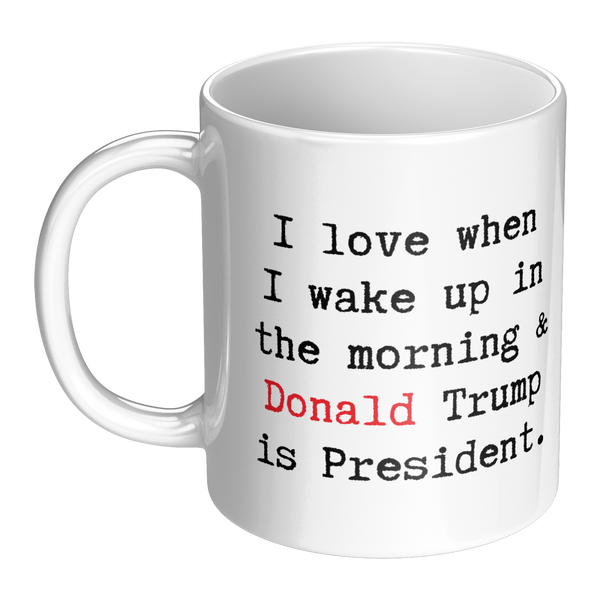 I_Love_It_When_I_Wake_Up_Trump_Is_Presid_LH_Main_Mockup.png