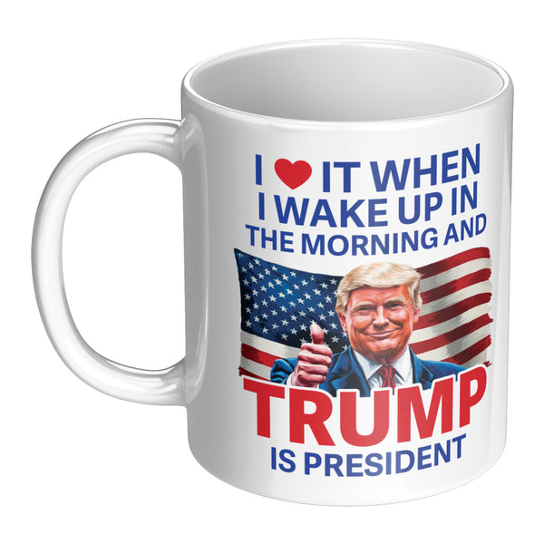 I Love It When I Wake Up Trump Is President Mug - 2
