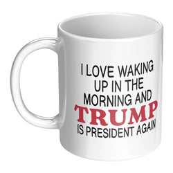 I Love It When I Wake Up Trump Is President Mug - 3