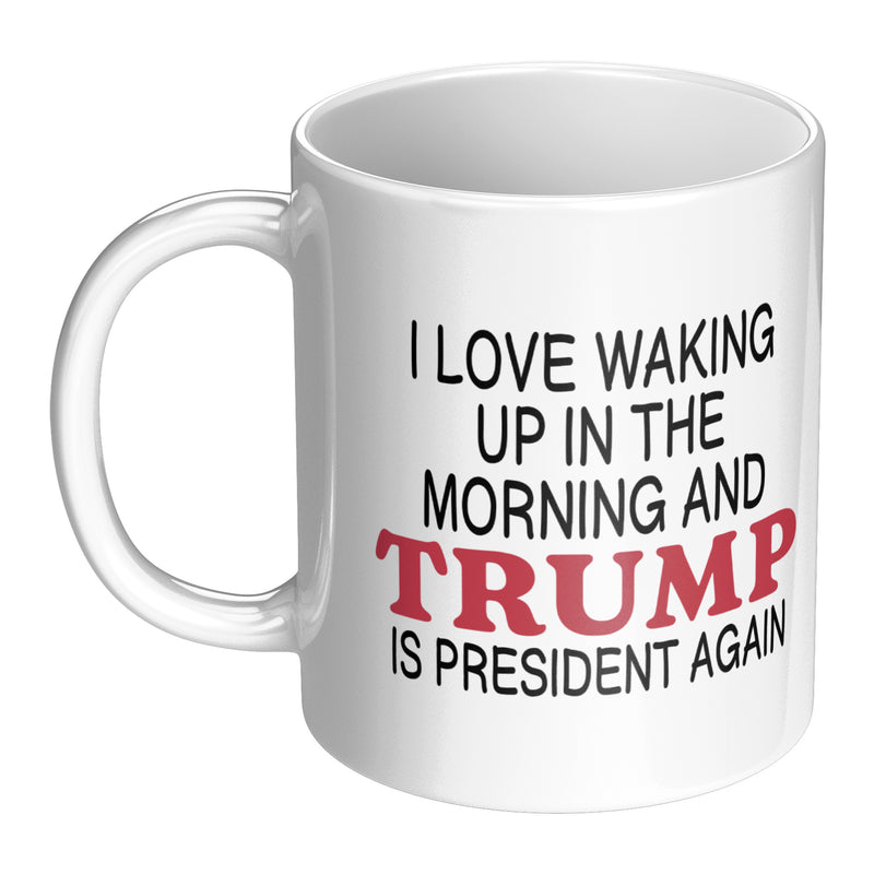 I Love It When I Wake Up Trump Is President Mug - 3