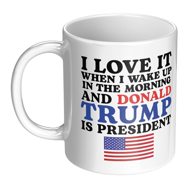I Love It When I Wake Up Trump Is President Mug - 4