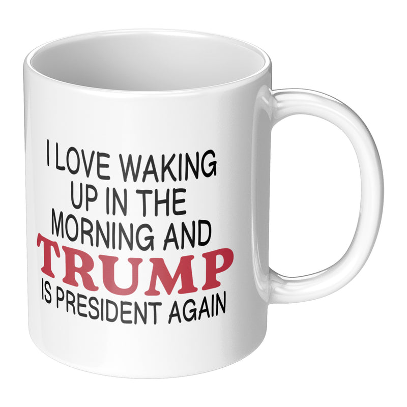 I Love It When I Wake Up Trump Is President Mug - 3