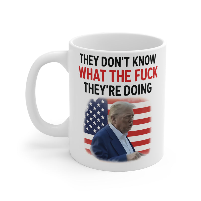 They Don't Know What The F*ck They're Doing Trump Mug