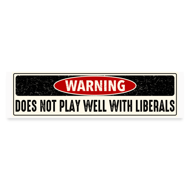 Does Not Play Well With Liberals Bumper Sticker