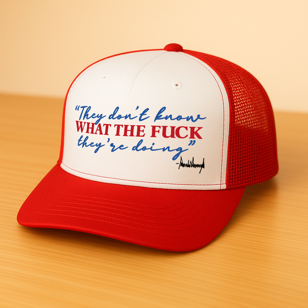 They Don't Know What The F** They're Doing Trump Trucker Hat