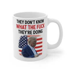 They Don't Know What The F*ck They're Doing Trump Mug