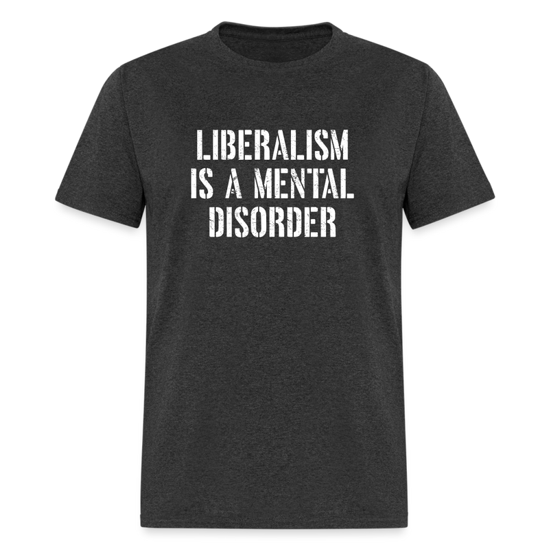 Liberalism Is A Mental Disorder T-Shirt - heather black