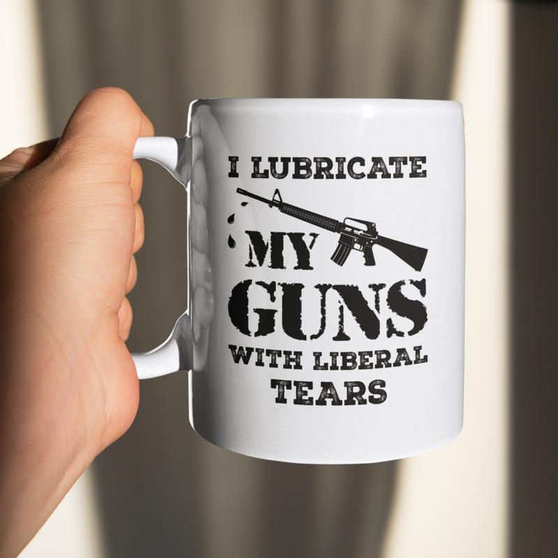 I Lubricate My Guns With Liberal Tears Mug