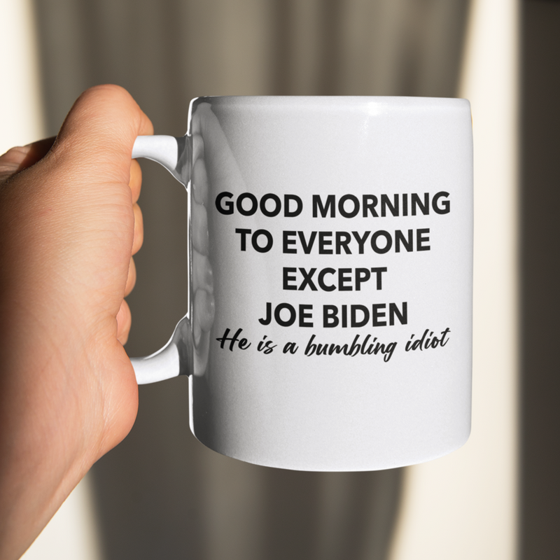 Good Morning To Everyone Except Bumbling Biden Mug