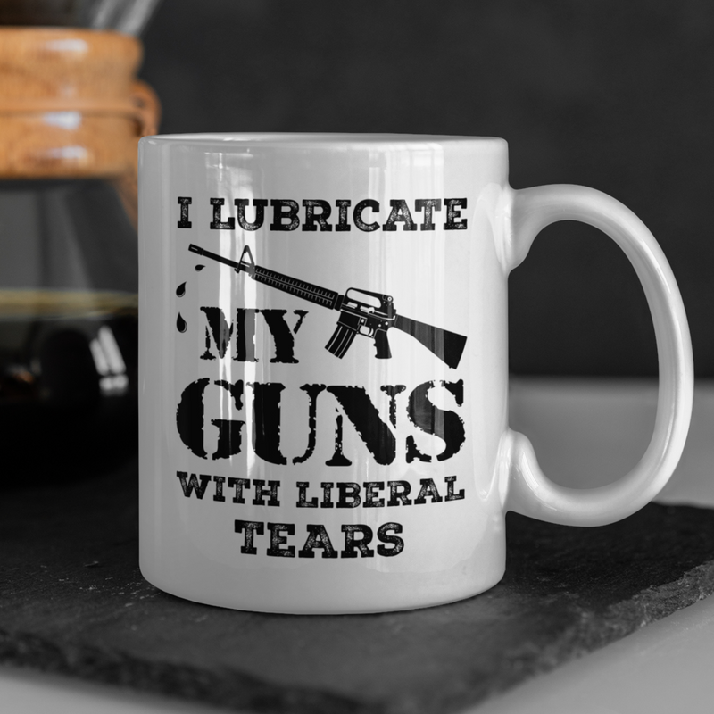 I Lubricate My Guns With Liberal Tears Mug