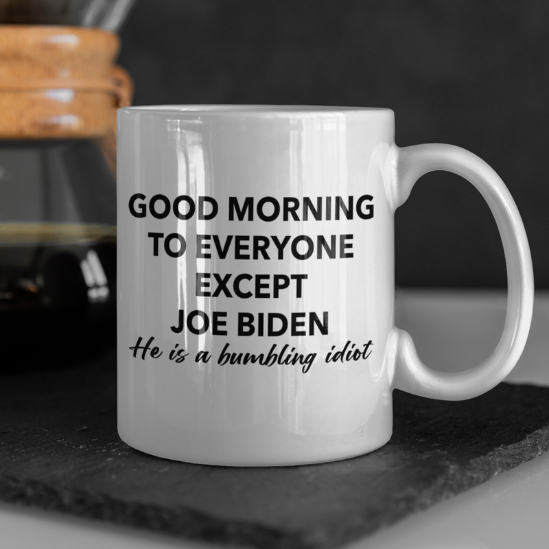 Good Morning To Everyone Except Bumbling Biden Mug