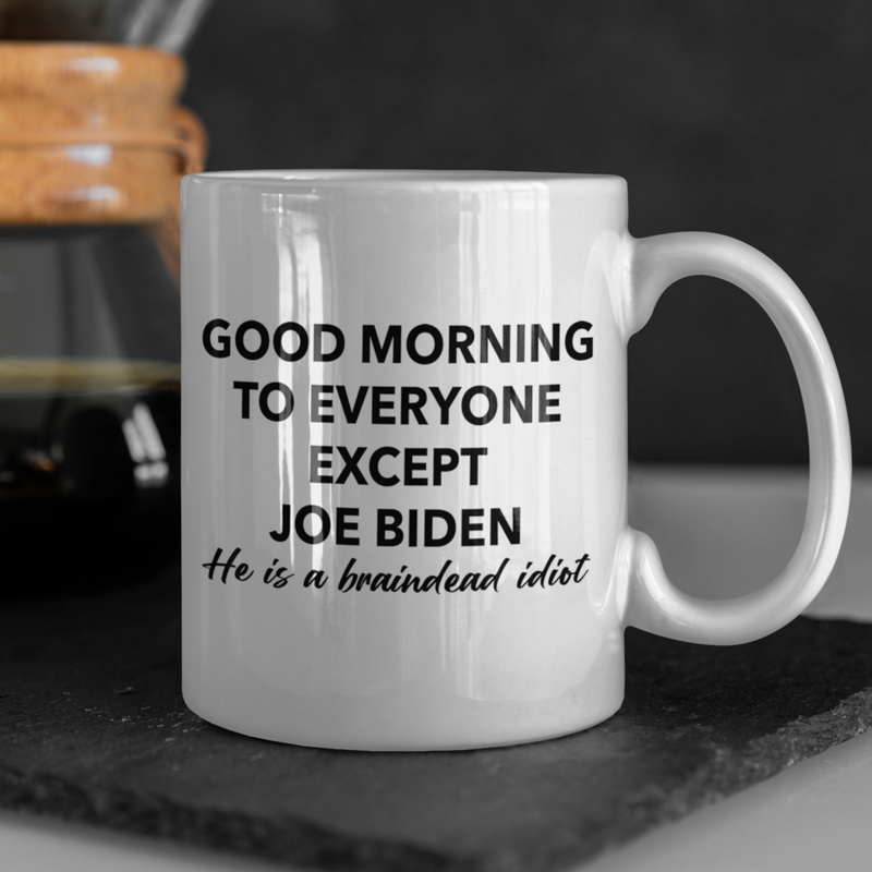Good Morning To Everyone Except Braindead Biden Mug
