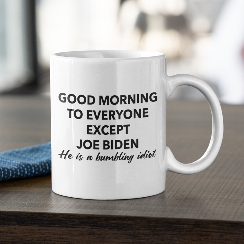 Good Morning To Everyone Except Bumbling Biden Mug