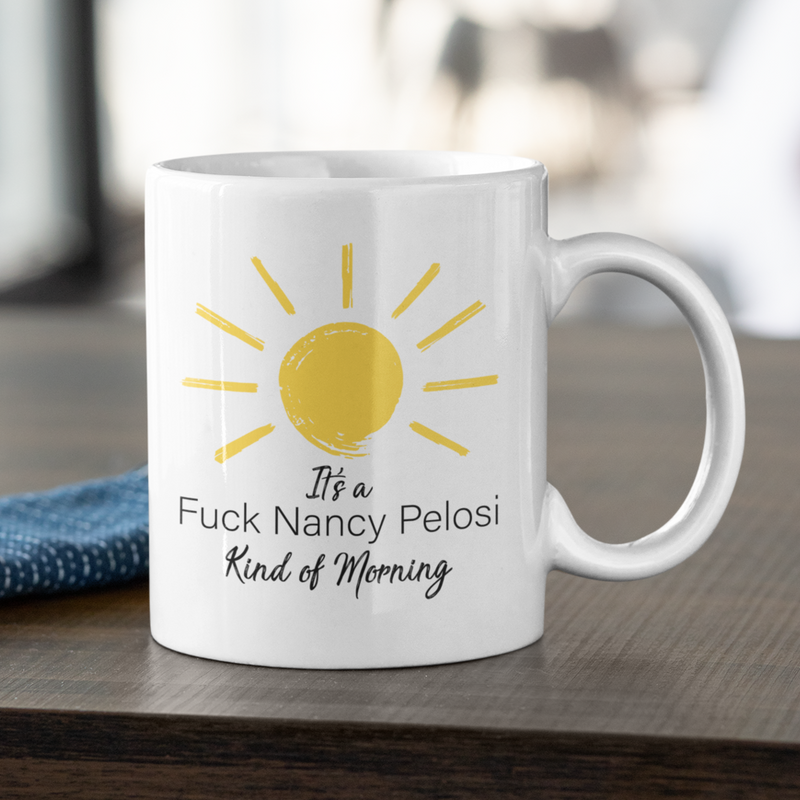 It's a Fuck Nancy Pelosi Kind of Morning Mug