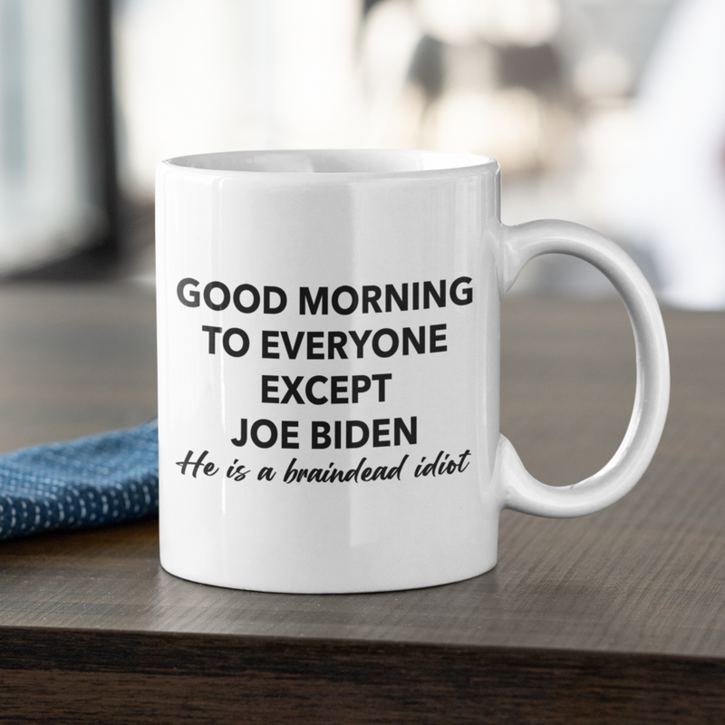 Good Morning To Everyone Except Braindead Biden Mug