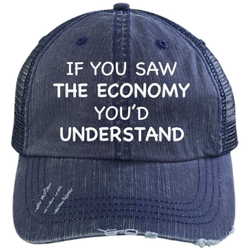 If You Saw The Economy You'd Understand Hat