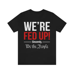We're Fed Up T Shirt