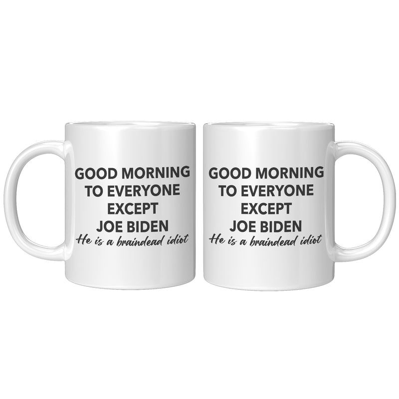 Good Morning To Everyone Except Braindead Biden Mug