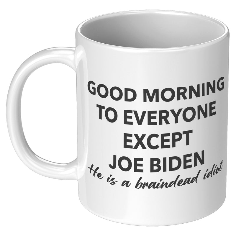 Good Morning To Everyone Except Braindead Biden Mug