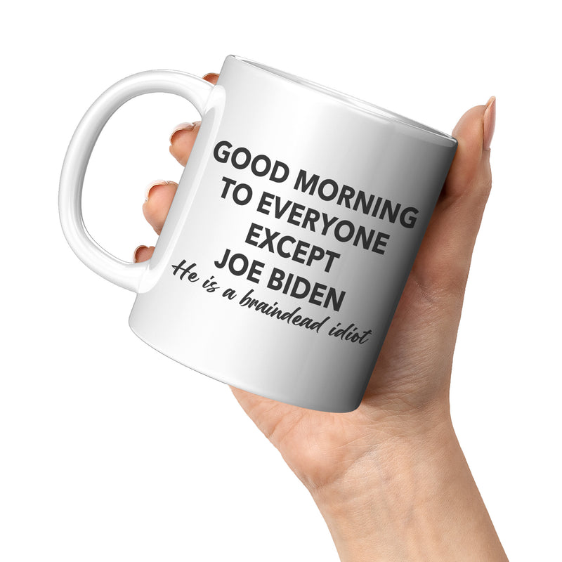 Good Morning To Everyone Except Braindead Biden Mug