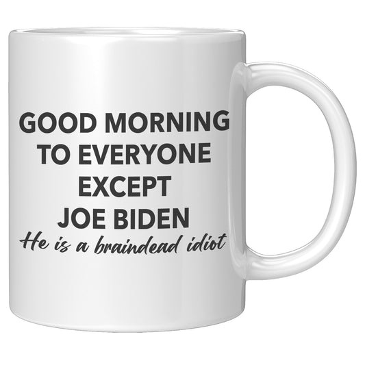 Good Morning To Everyone Except Braindead Biden Mug