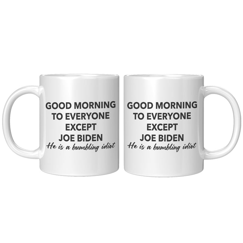Good Morning To Everyone Except Bumbling Biden Mug