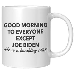 Good Morning To Everyone Except Bumbling Biden Mug