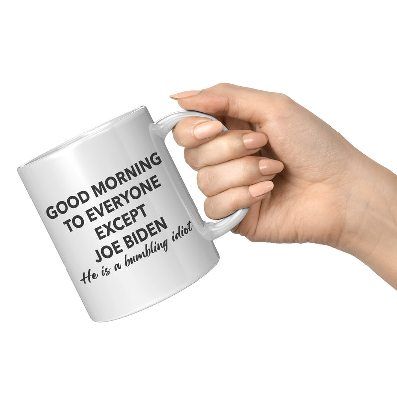 Good Morning To Everyone Except Bumbling Biden Mug