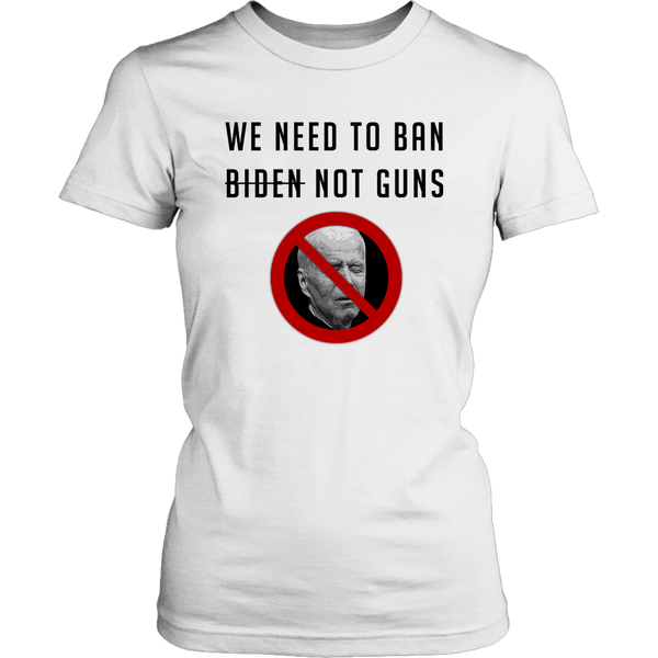 WE NEED TO BAN BIDEN T SHIRT (Womans)