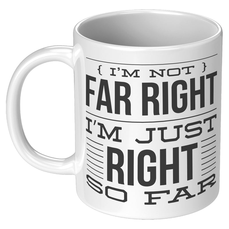 I'm Not Far Right I'm Just Right So Far Mug