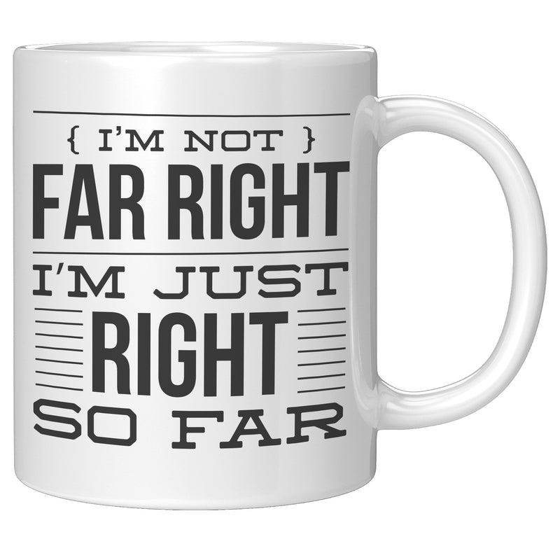 I'm Not Far Right I'm Just Right So Far Mug