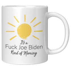 It's A Fuck Joe Biden Kind Of Morning Mug