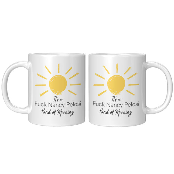 It's a Fuck Nancy Pelosi Kind of Morning Mug
